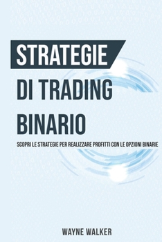 Strategie di Trading Binario: Scopri le Strategie per Realizzare Profitti Con le Opzioni Binarie