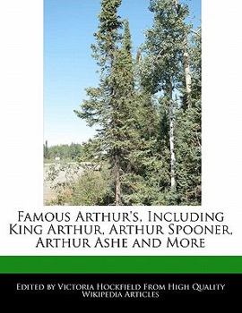 Paperback Famous Arthur's, Including King Arthur, Arthur Spooner, Arthur Ashe and More Book