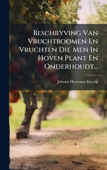 Hardcover Beschryving Van Vruchtboomen En Vruchten Die Men In Hoven Plant En Onderhoudt... [Dutch] Book
