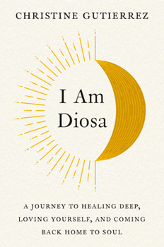 Hardcover I Am Diosa: A Journey to Healing Deep, Loving Yourself, and Coming Back Home to Soul Book
