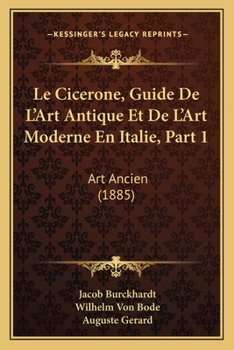 Paperback Le Cicerone, Guide De L'Art Antique Et De L'Art Moderne En Italie, Part 1: Art Ancien (1885) [French] Book
