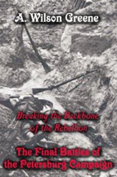 Hardcover The Final Battles of the Petersburg Campaign: Breaking the Backbone of the Rebellion Book
