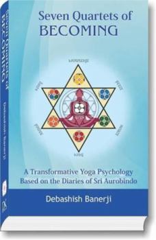 Hardcover Seven Quartets of Becoming: A Transformative Yoga Psychology Based on the Diaries of Sri Aurobindo Book