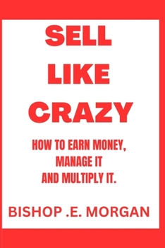 Paperback Sell Like Crazy: How to earn money, Manage it, and multiply it. Book