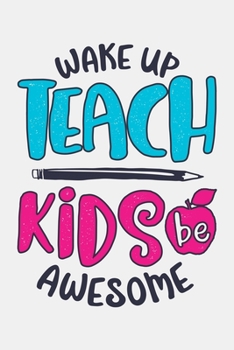 Paperback Wake Up Teach Kids Be Awesome: Teacher Lined Notebook, Journal, Organizer, Diary, Composition Notebook, Gifts for Teachers Book