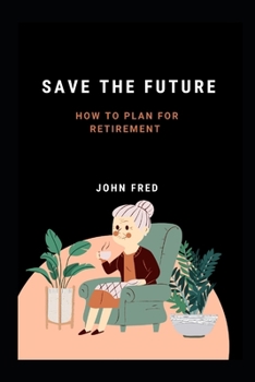 Paperback Save the Future: How to Plan for Retirement Book