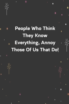 Paperback People Who Think They Know Everything, Annoy Those Of Us That Do!: 6"x9" 120 Pages Journal Book