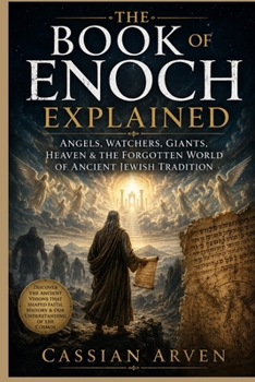 The Book of Enoch Explained: Angels, Watchers, Giants, Heaven & the Forgotten World of Ancient Jewish Tradition