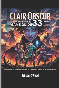 Paperback Clair Obscur: EXPEDITION 33 GAME GUIDE: Your Complete Walkthrough To Secrets, Strategies and Synergies Book
