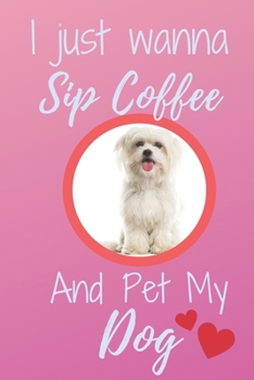 Paperback I Just Wanna Sip Coffee And Pet My Dog - Notebook Malteser Dog: signed Notebook/Journal Book to Write in, (6 x 9), 120 Pages Book