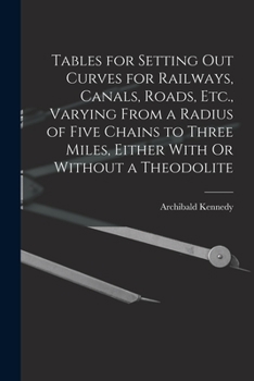 Paperback Tables for Setting Out Curves for Railways, Canals, Roads, Etc., Varying From a Radius of Five Chains to Three Miles, Either With Or Without a Theodol Book
