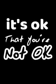 Paperback It's ok That You're Not ok: perfect notebook gift for your family women men wife, girlfriend boyfriend coworker Book