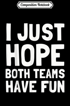 Paperback Composition Notebook: I Just Hope Both Teams Have Fun - Funny Saying Journal/Notebook Blank Lined Ruled 6x9 100 Pages Book
