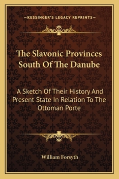 Paperback The Slavonic Provinces South Of The Danube: A Sketch Of Their History And Present State In Relation To The Ottoman Porte Book