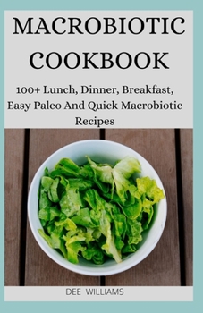 Paperback Macrobiotic Cookbook: 100+ Lunch, Dinner, Breakfast, Easy Paleo And Quick Macrobiotic Recipes Book