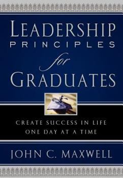 Hardcover Leadership Principles for Graduates: Create Success in Life One Day at a Time Book