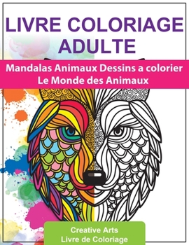 Livre Coloriage Adulte: Mandalas Animaux Dessins a colorier - Le Monde des Animaux - Anti Stress et relaxant - Cahier de Coloriage pour Adultes cr�atif au Format A4