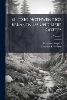 Paperback Eintzig Nothwendige Erkantnuß Und Liebe Gottes: Von Anmuthiger Lieb Zu Gott; Volume 2 Book