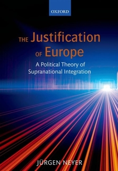 Hardcover The Justification of Europe: A Political Theory of Supranational Integration Book