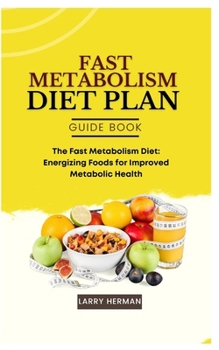 FAST METABOLISM DIET PLAN GUIDE BOOK: The Fast Metabolism Diet: Energizing Foods for Improved Metabolic Health