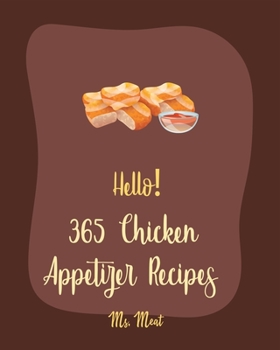 Paperback Hello! 365 Chicken Appetizer Recipes: Best Chicken Appetizer Cookbook Ever For Beginners [Book 1] Book