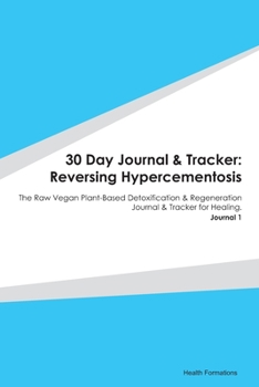 Paperback 30 Day Journal & Tracker: Reversing Hypercementosis: The Raw Vegan Plant-Based Detoxification & Regeneration Journal & Tracker for Healing. Jour Book