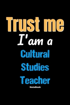 Trust Me I'm A Cultural Studies Teacher Notebook - Cultural Studies Teacher Funny Gift: Lined Notebook / Journal Gift, 120 Pages, 6x9, Soft Cover, Matte Finish