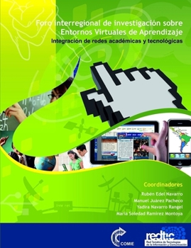 Foro inter-regional de investigación de entornos virtuales de aprendizaje: Integración de redes académicas y tecnológicas