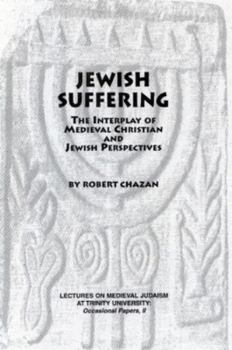 Jewish Suffering: The Interplay of Medieval Christian and Jewish Perspectives - Book  of the Festschriften, Occasional Papers, and Lectures
