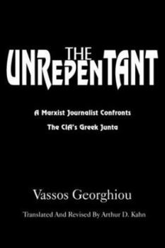 Paperback The Unrepentant: A Marxist Journalist Confronts the CIA's Greek Junta Book