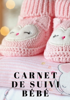 CARNET DE SUIVI BÉBÉ: Prenez soin de votre bébé en suivant sa croissance de très près - Parents - Mère - Père - Naissance - Nouveau-né - Accouchement - Grossesse (French Edition)