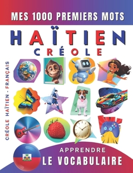 Apprendre le vocabulaire Créole Haïtien : Mes mille premiers mots, Bilingue Créole Haïtien - Français: Imagier Créole Haïtien pour débutant (French Edition)