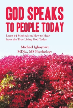 God Speaks to People Today: Learn 64 Methods on How to Hear from the True Living God Today