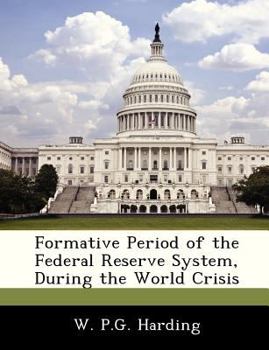 Paperback Formative Period of the Federal Reserve System, During the World Crisis Book