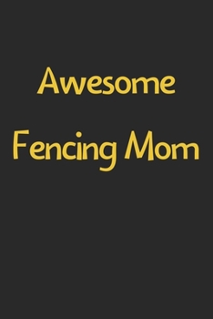 Paperback Awesome Fencing Mom: Lined Journal, 120 Pages, 6 x 9, Funny Fencing Gift Idea, Black Matte Finish (Awesome Fencing Mom Journal) Book