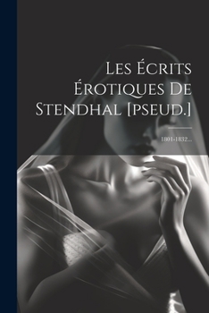 Paperback Les Écrits Érotiques De Stendhal [pseud.]: 1801-1832... [French] Book