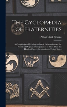 Hardcover The Cyclopædia of Fraternities; a Compilation of Existing Authentic Information and the Results of Original Investigation as to More Than six Hundred Book