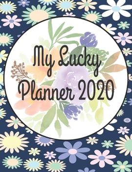 MY LUCKY PLANNER 2020: JANUARY 1, 2020 TO DECEMBER 31, 2020 | 2020 WEEKLY & MONTHLY PLANNER 8.5 X 11 FLOWER COVER