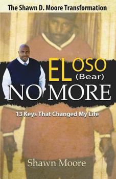 Paperback El Oso No More: The Shawn D. Moore Transformation: 13 Keys that Changed My Life Book
