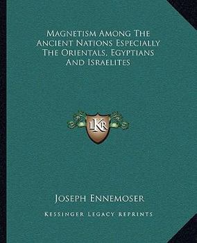 Paperback Magnetism Among The Ancient Nations Especially The Orientals, Egyptians And Israelites Book