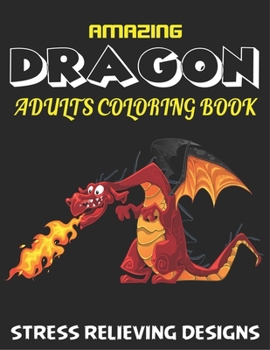 Paperback Amazing Dragon Adults Coloring Book Stress Relieving Designs: Excellent coloring book for adults, Fantasy themed Dazzling Dragon Designs to Coloring, Book