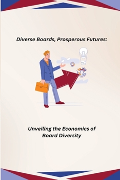 Paperback Diverse Boards, Prosperous Futures: Unveiling the Economics of Board Diversity Book