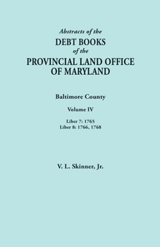 Paperback Abstracts of the Debt Books of the Provincial Land Office of Maryland. Baltimore County, Volume IV: Liber 7: 1765; Liber 8: 1766, 1768 Book