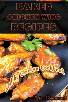 Paperback Baked Chicken Wing Recipes: A Healthy Chicken Cookbook Book