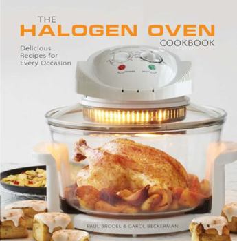 Hardcover The Halogen Oven Cookbook: 100 Delicious Recipes for Every Occasion. by Paul Brodel, Carol Beckerman Book