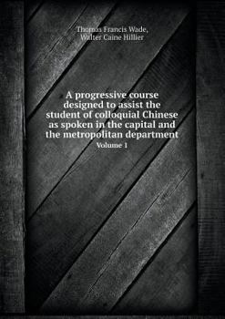 Paperback A progressive course designed to assist the student of colloquial Chinese as spoken in the capital and the metropolitan department Volume 1 Book