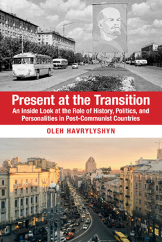 Paperback Present at the Transition: An Inside Look at the Role of History, Politics, and Personalities in Post-Communist Countries Book