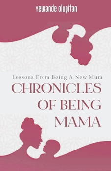 Paperback Chronicles of Being Mama: Lessons From Being A New Mum Book