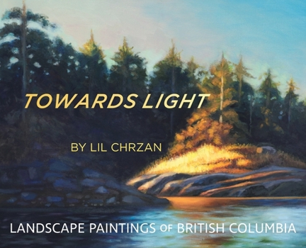 Hardcover Towards Light: Landscape Paintings of British Columbia Book