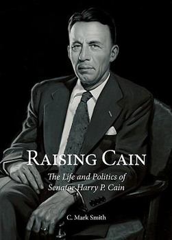 Paperback Raising Cain: The Life and Politics of Senator Harry P. Cain Book